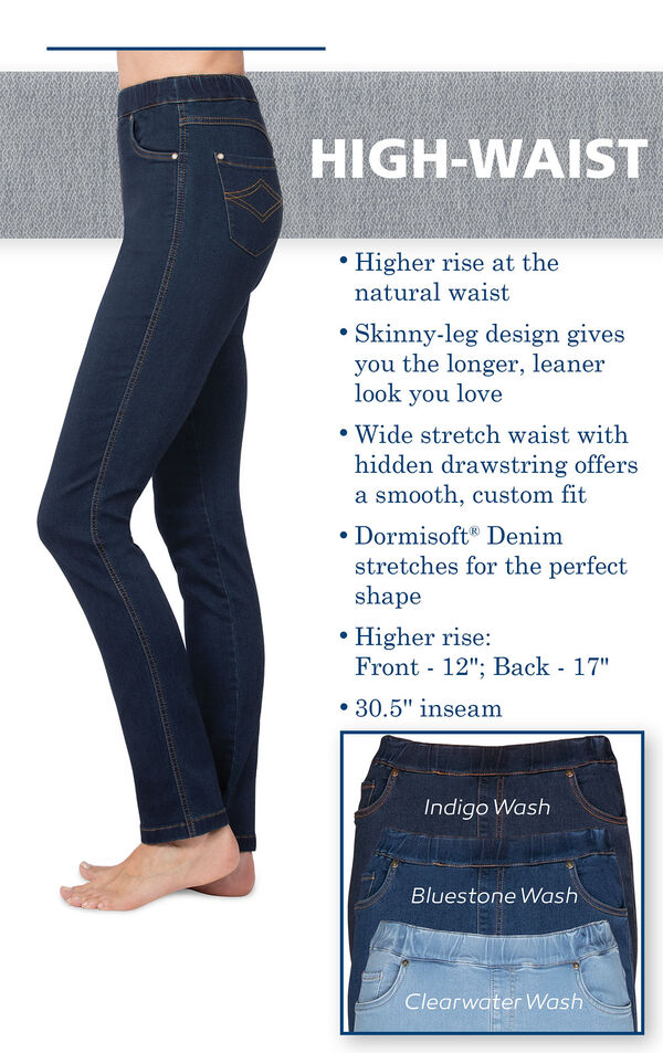 High-Waist PajamaJeans have higher rise at the natural waist, a skinny-leg design that gives you a longer, leaner look, a wide stretch waist with hidden drawstring and dormisoft denim. Higher rise: Front - 12''; Back - 17''. 30.5'' inseam.