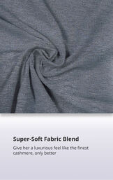 Close-Up of Charcoal World's Softest Fabric with the following copy: Super-Soft Fabric Blend. Giver her a luxurious feel like the finest cashmere, only better. image number 4